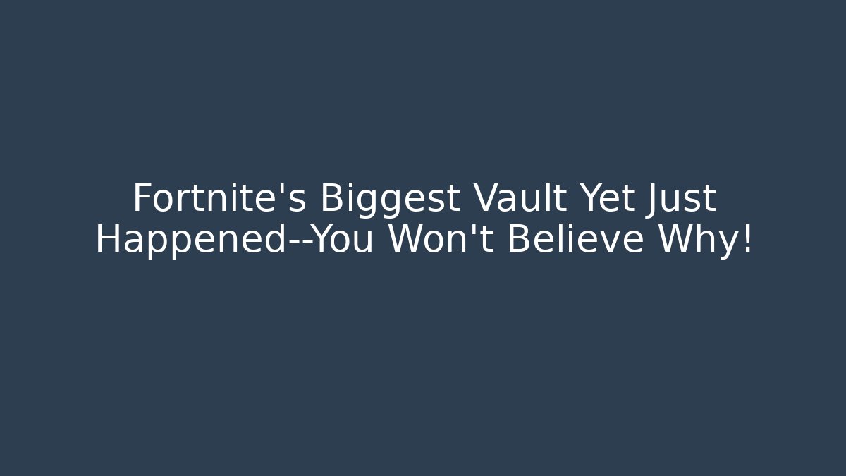Fortnite's Biggest Vault Yet Just Happened—You Won't Believe Why!