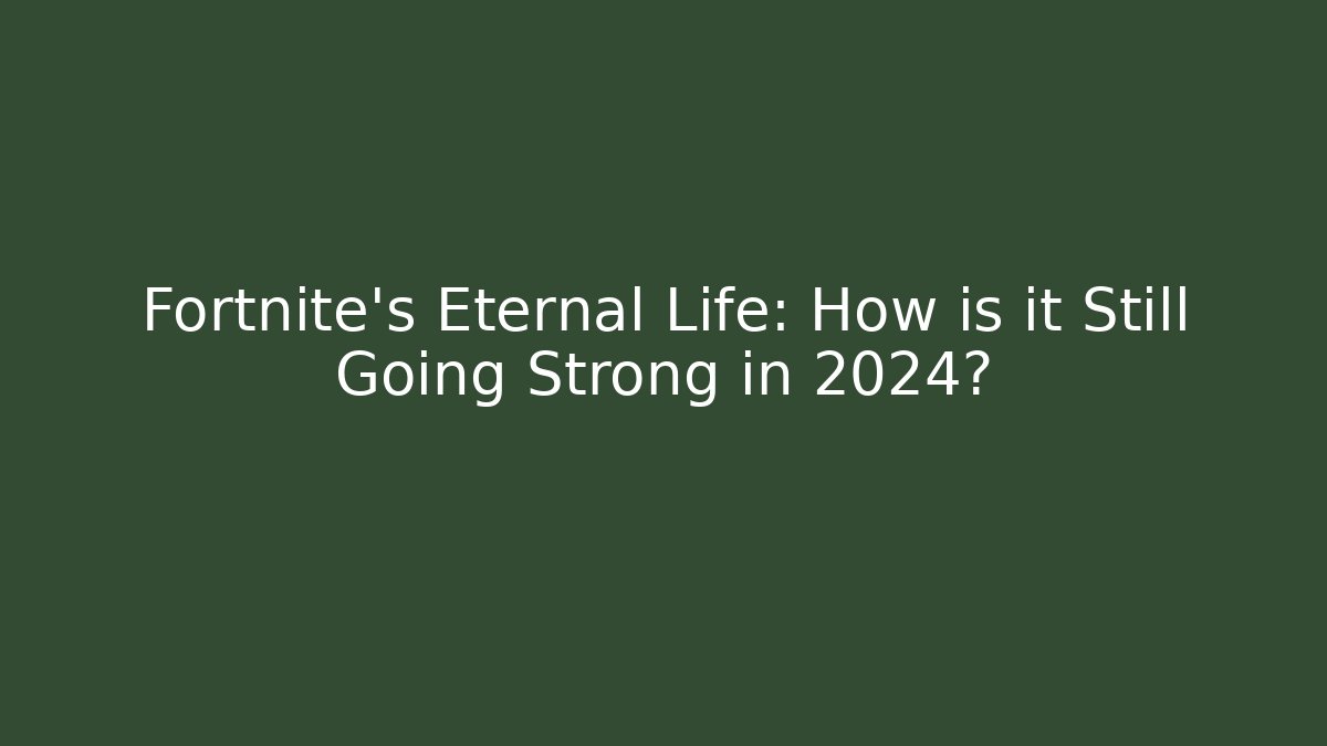 Fortnite's Eternal Life: How is it Still Going Strong in 2024?