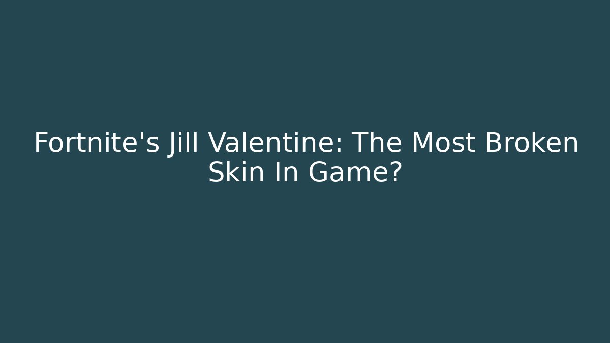 Fortnite's Jill Valentine: The Most Broken Skin In Game?