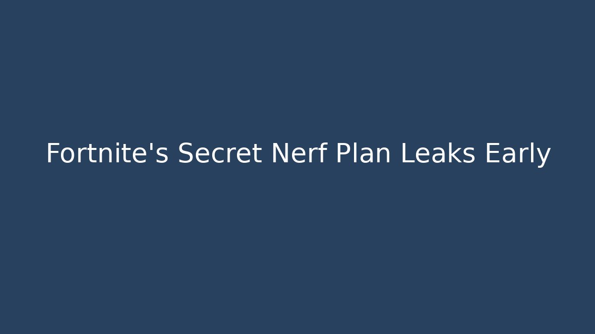 Fortnite's Secret Nerf Plan Leaks Early