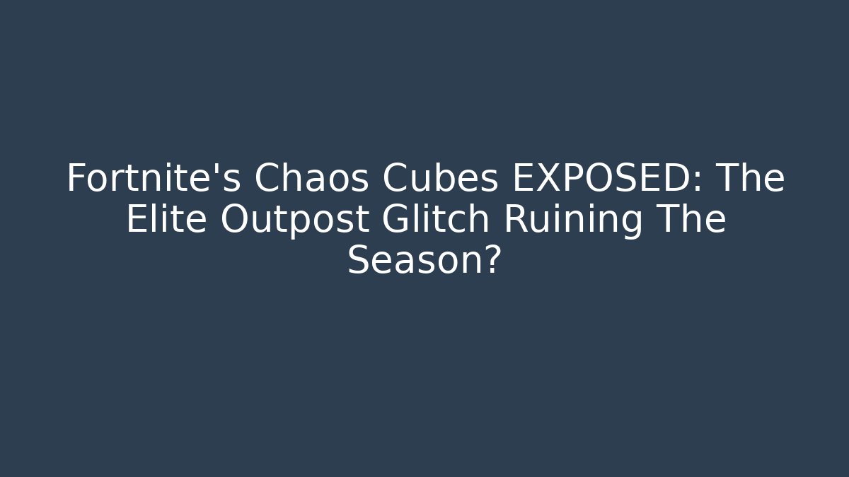 Fortnite’s Chaos Cubes EXPOSED: The Elite Outpost Glitch Ruining The Season?
