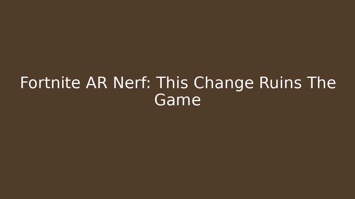 Fortnite AR Nerf: This Change Ruins The Game