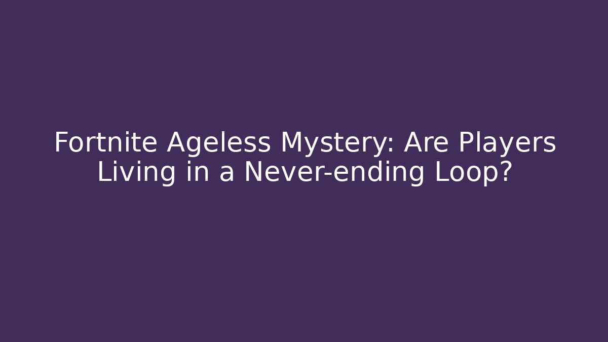 Fortnite Ageless Mystery: Are Players Living in a Never-ending Loop?