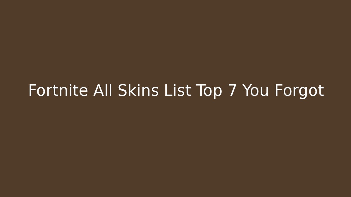 Fortnite All Skins List Top 7 You Forgot
