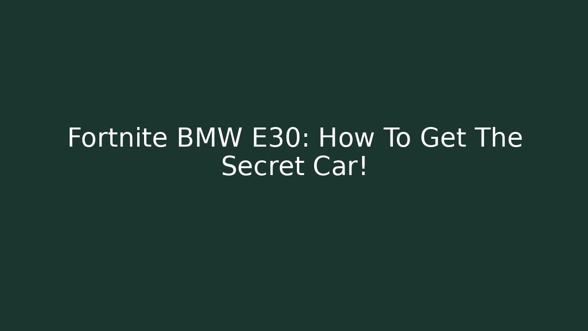 Fortnite BMW E30: How To Get The Secret Car! - Critter Realm