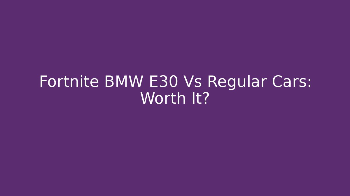Fortnite BMW E30 Vs Regular Cars: Worth It?