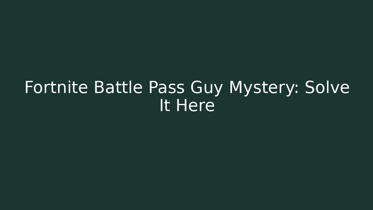 Fortnite Battle Pass Guy Mystery: Solve It Here