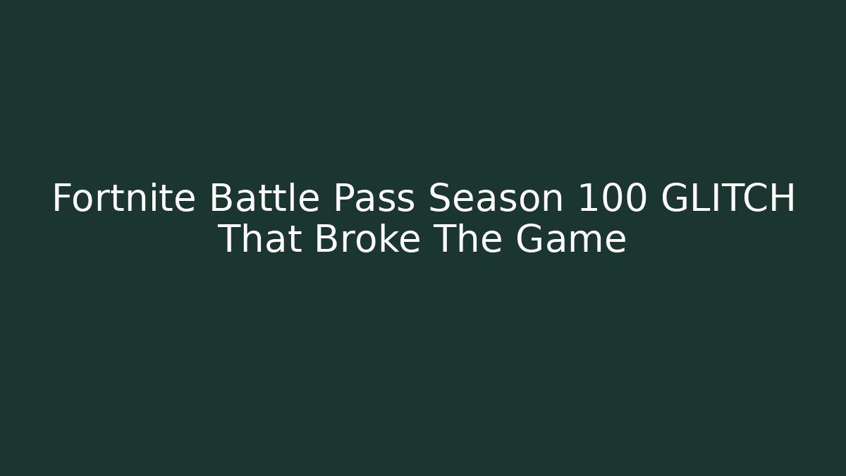 Fortnite Battle Pass Season 100 GLITCH That Broke The Game