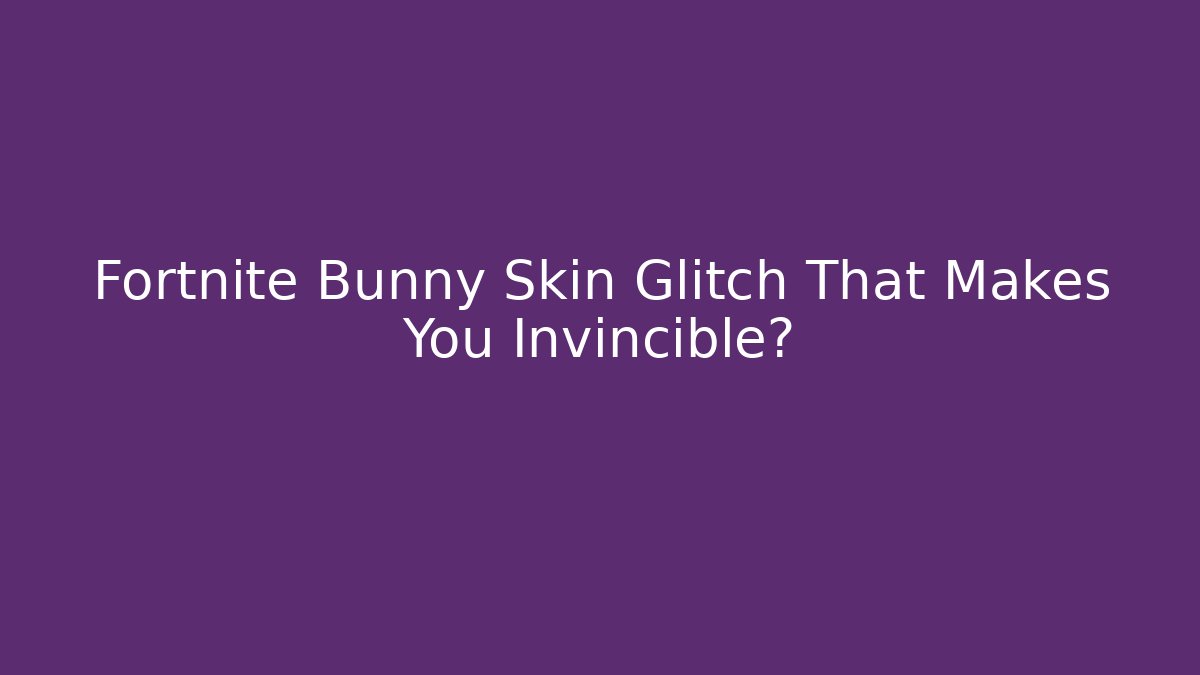 Fortnite Bunny Skin Glitch That Makes You Invincible?