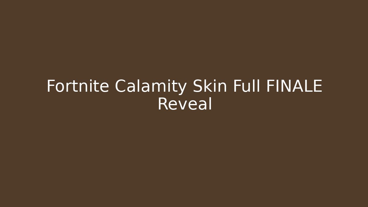 Fortnite Calamity Skin Full FINALE Reveal
