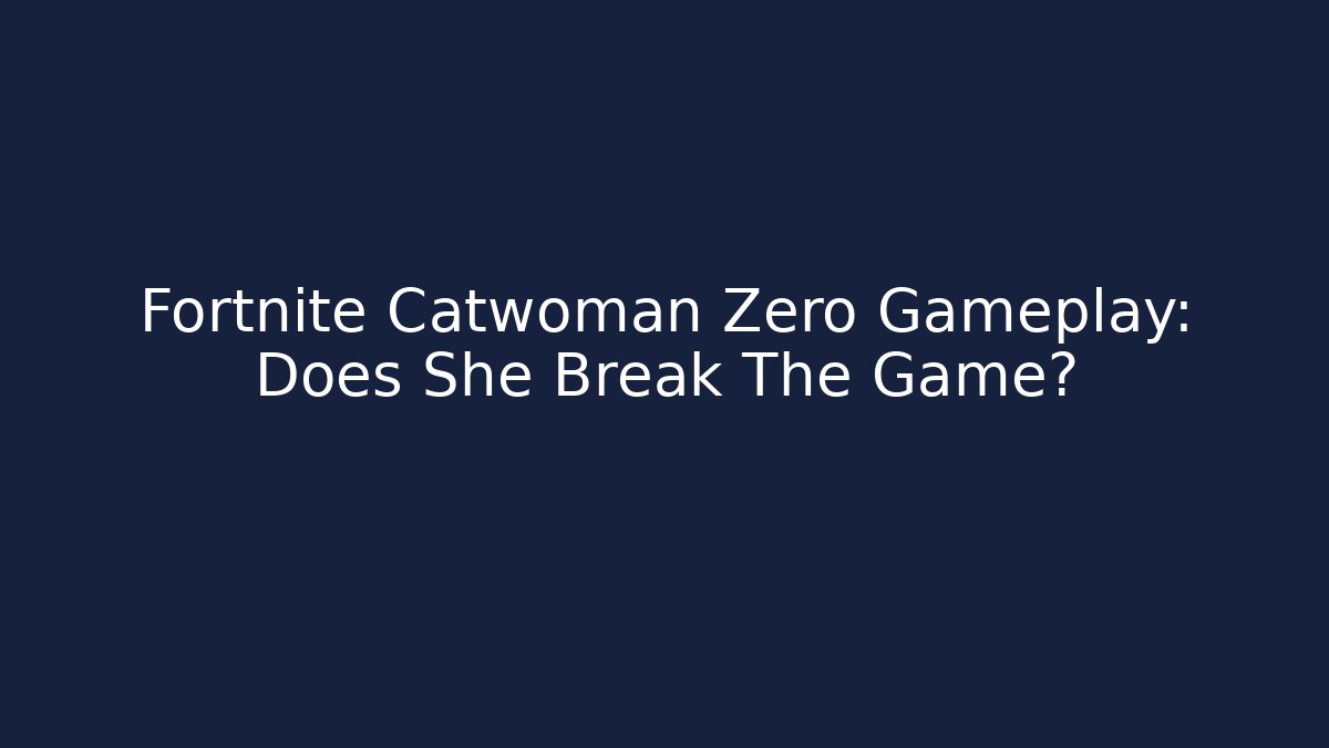 Fortnite Catwoman Zero Gameplay: Does She Break The Game?