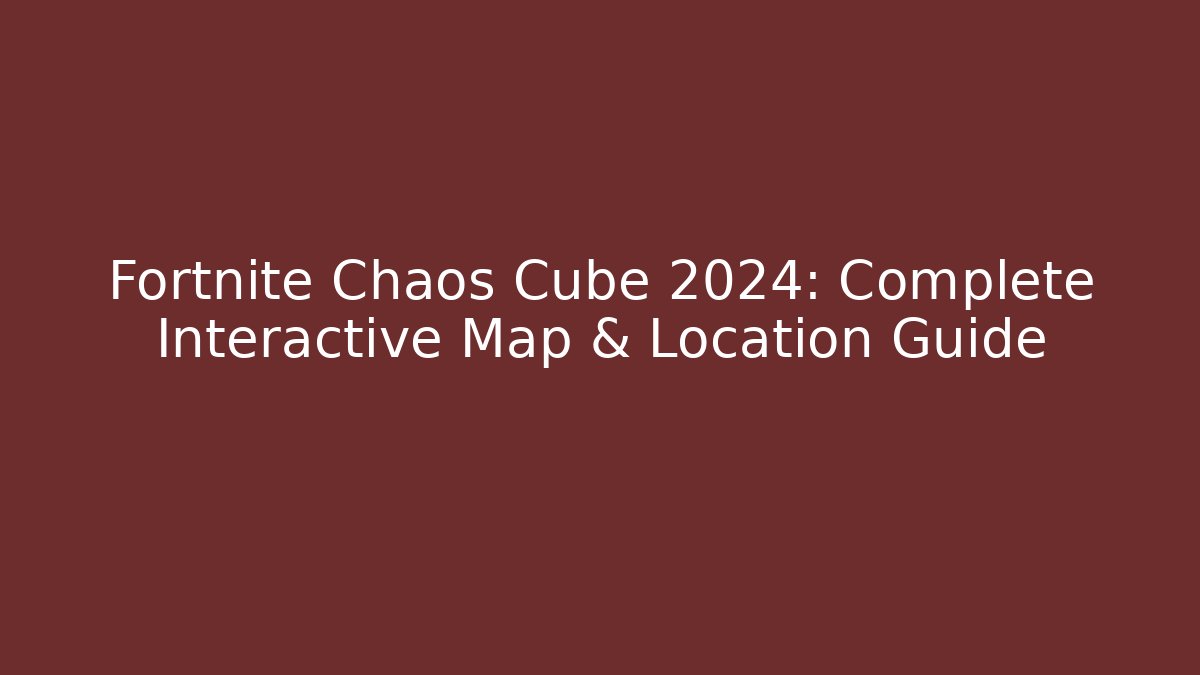 Fortnite Chaos Cube 2024: Complete Interactive Map & Location Guide