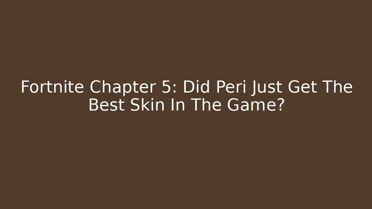 Fortnite Chapter 5: Did Peri Just Get The Best Skin In The Game?