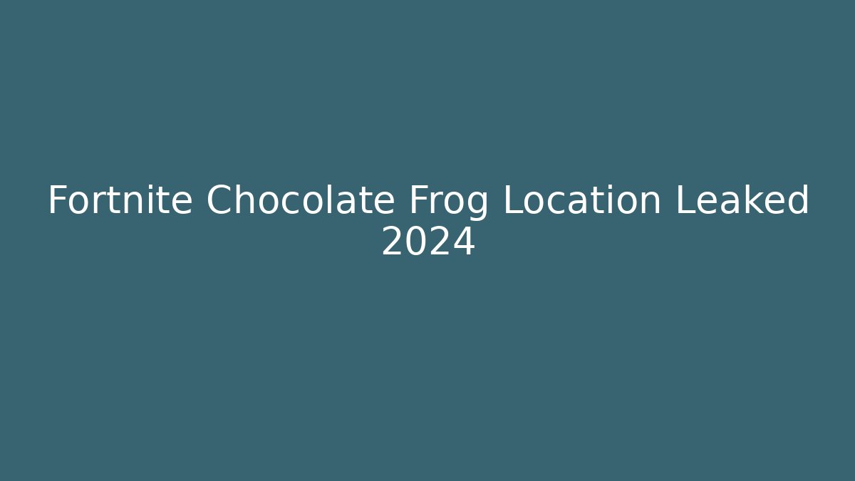Fortnite Chocolate Frog Location Leaked 2024