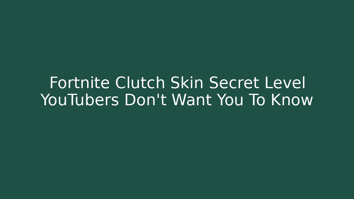 Fortnite Clutch Skin Secret Level YouTubers Don't Want You To Know