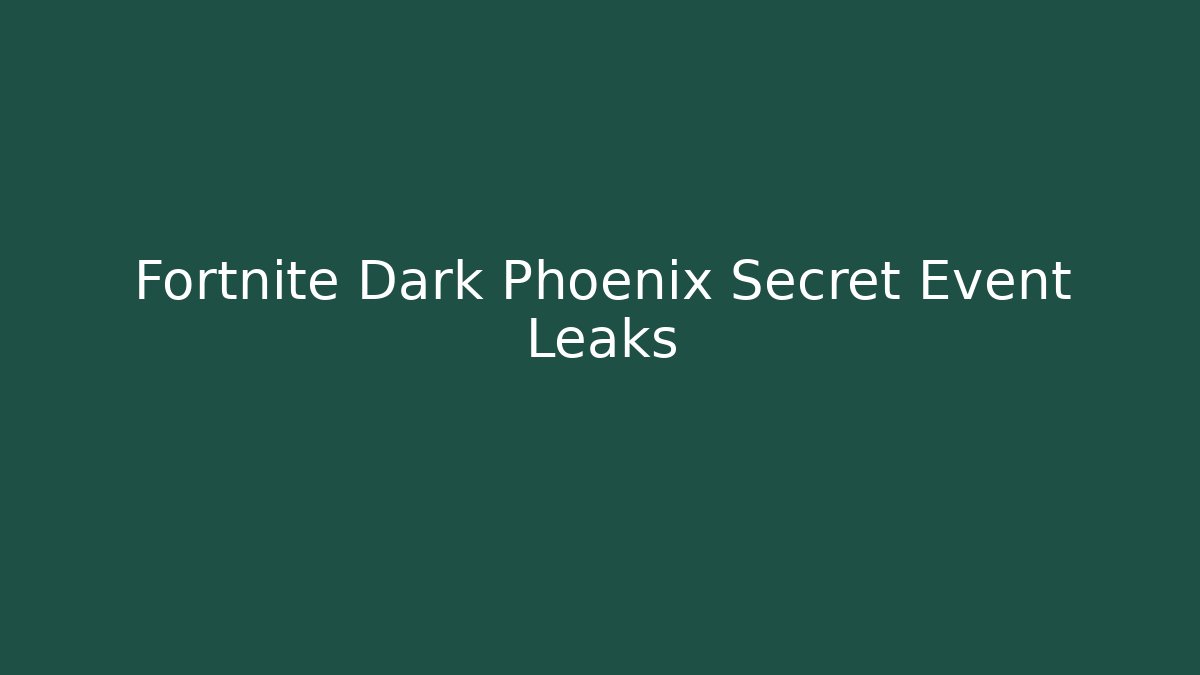Fortnite Dark Phoenix Secret Event Leaks