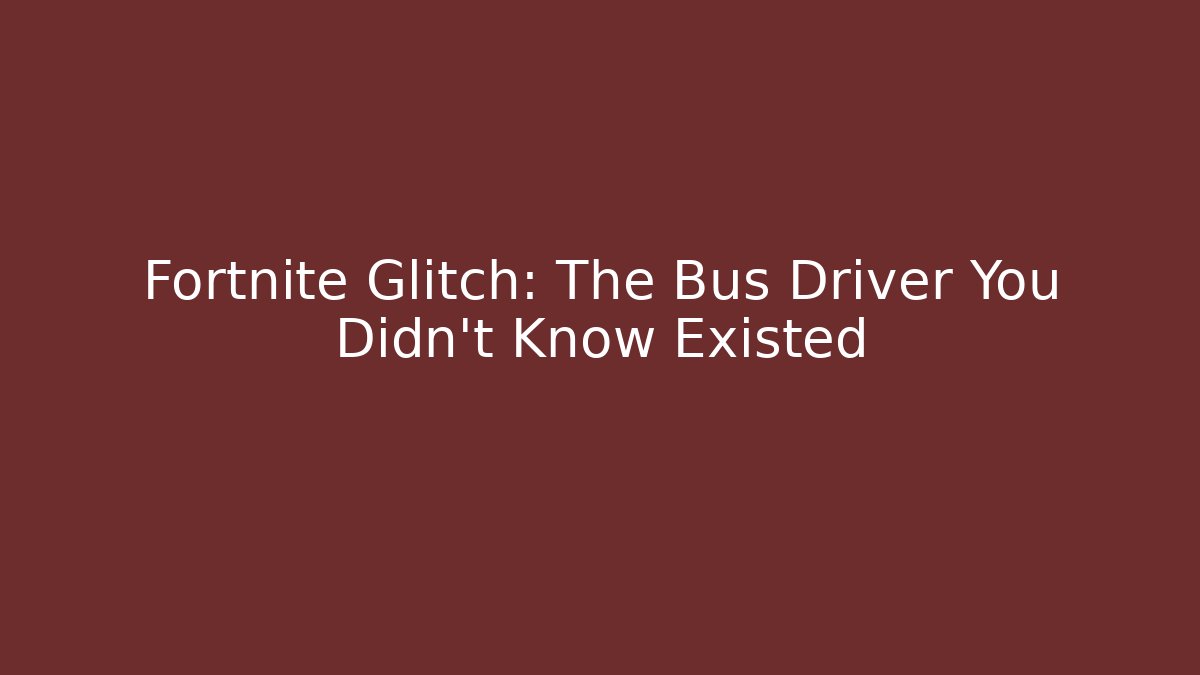 Fortnite Glitch: The Bus Driver You Didn't Know Existed