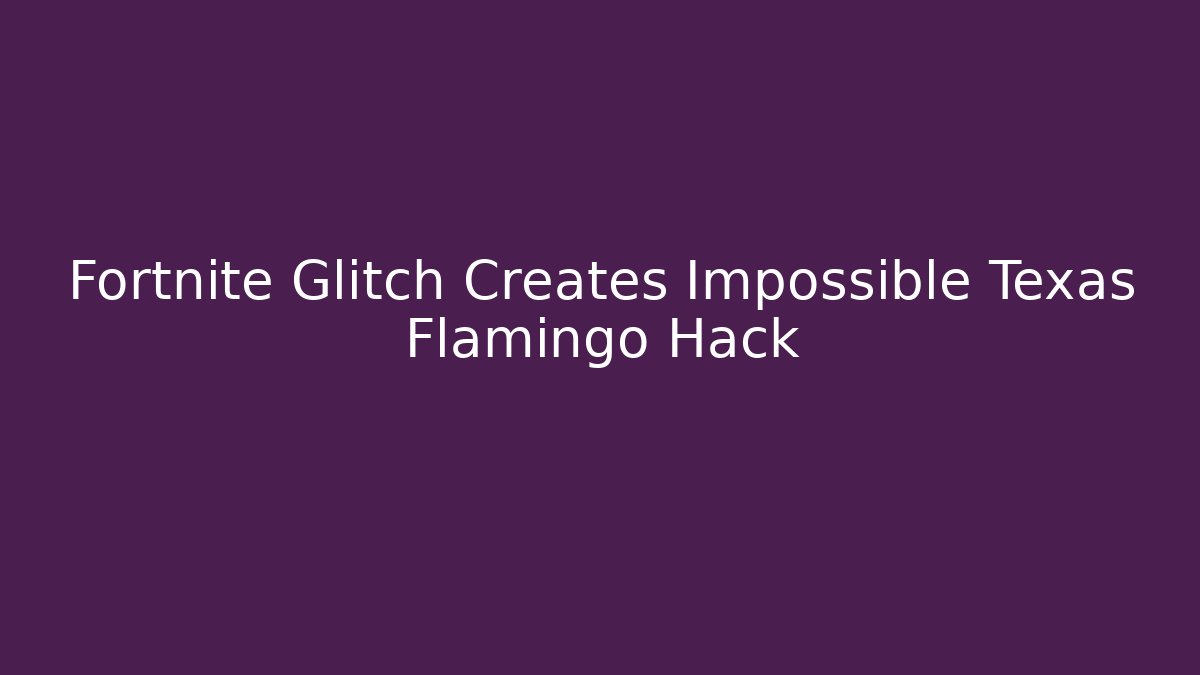 Fortnite Glitch Creates Impossible Texas Flamingo Hack
