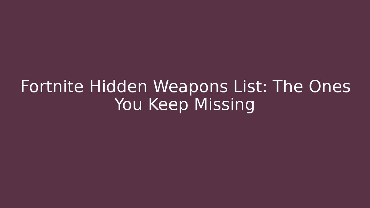 Fortnite Hidden Weapons List: The Ones You Keep Missing - Critter Realm