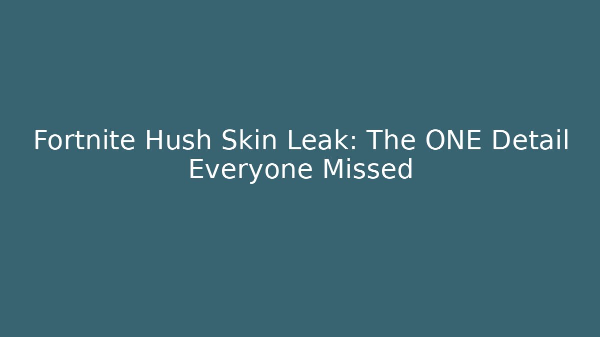 Fortnite Hush Skin Leak: The ONE Detail Everyone Missed