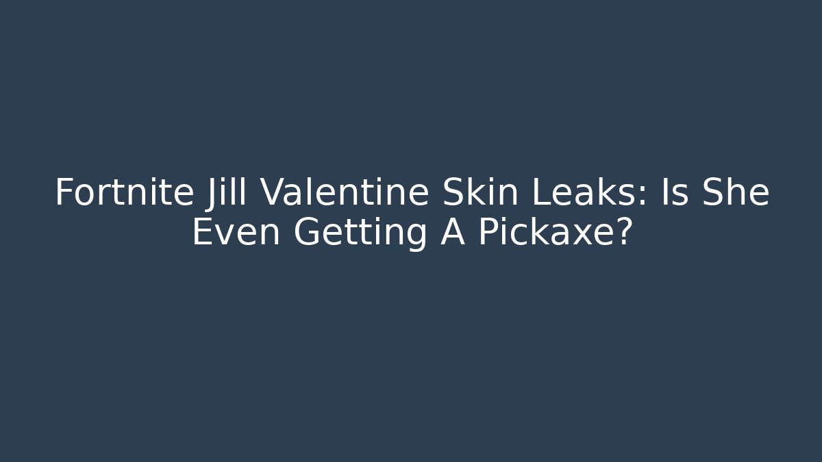 Fortnite Jill Valentine Skin Leaks: Is She Even Getting A Pickaxe?