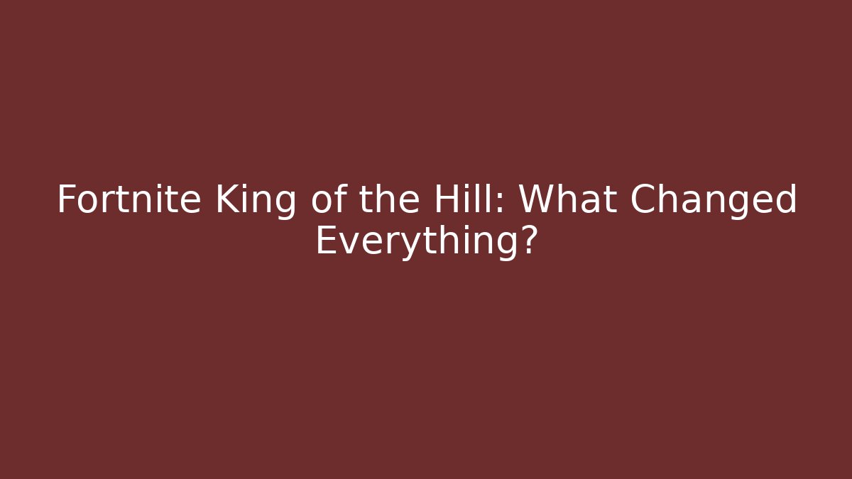 Fortnite King of the Hill: What Changed Everything?