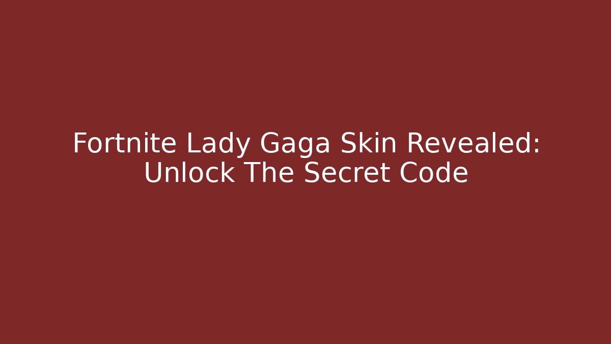 Fortnite Lady Gaga Skin Revealed: Unlock The Secret Code - Critter Realm