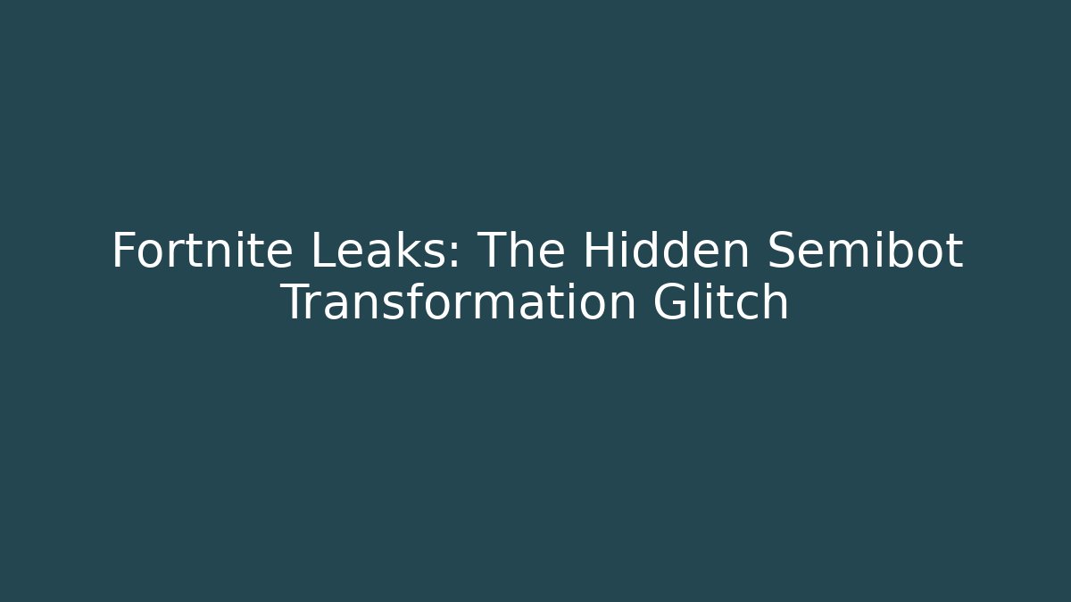Fortnite Leaks: The Hidden Semibot Transformation Glitch