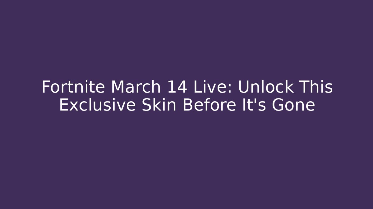 Fortnite March 14 Live: Unlock This Exclusive Skin Before It's Gone