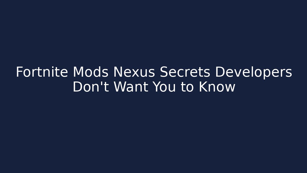 Fortnite Mods Nexus Secrets Developers Don't Want You to Know