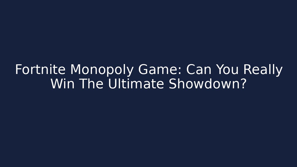 Fortnite Monopoly Game: Can You Really Win The Ultimate Showdown?