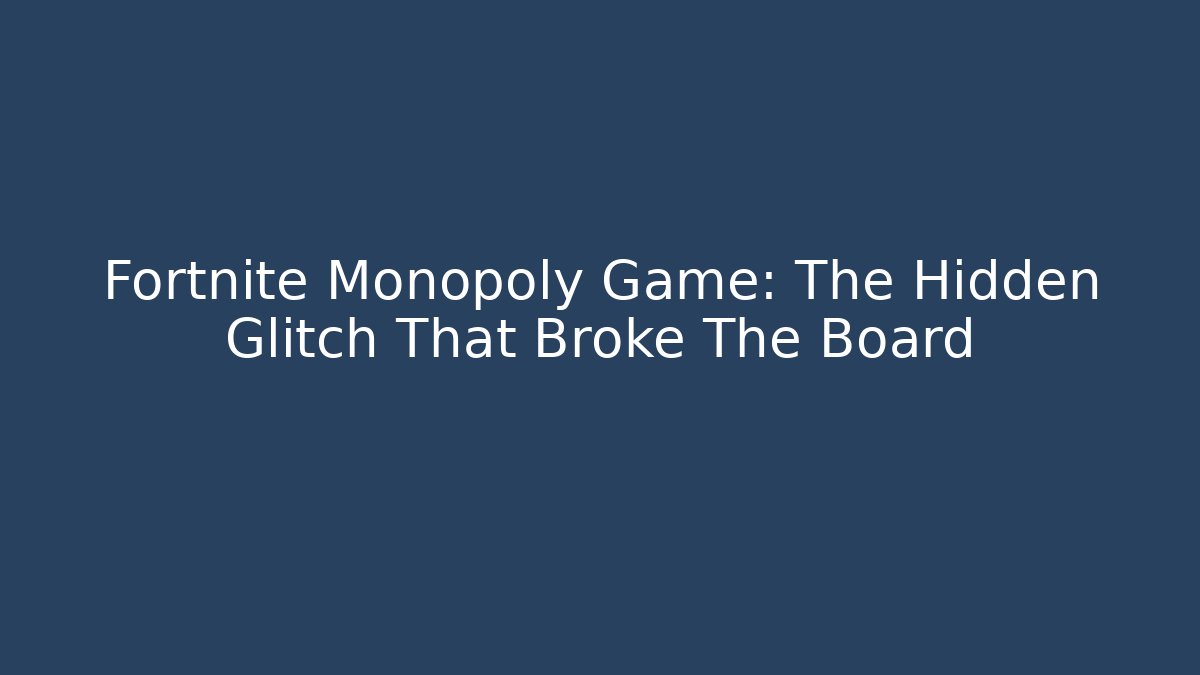 Fortnite Monopoly Game: The Hidden Glitch That Broke The Board