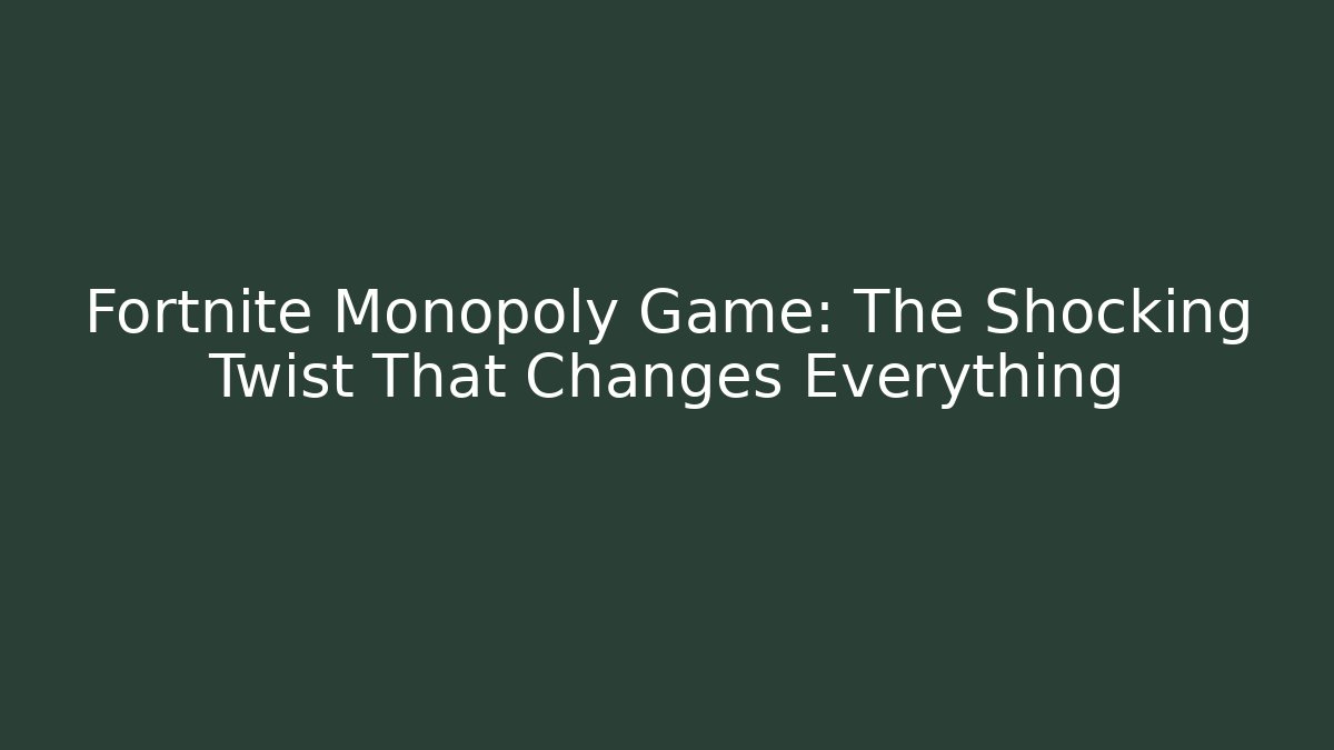 Fortnite Monopoly Game: The Shocking Twist That Changes Everything