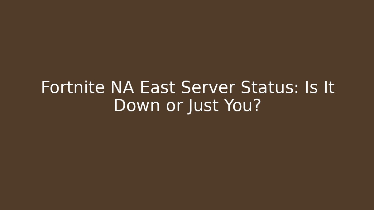 Fortnite NA East Server Status: Is It Down or Just You?