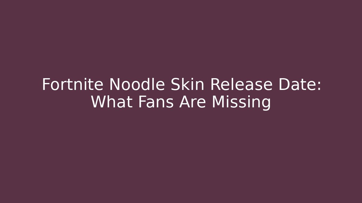 Fortnite Noodle Skin Release Date: What Fans Are Missing
