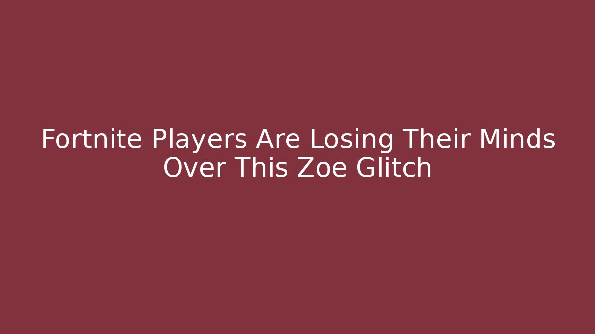 Fortnite Players Are Losing Their Minds Over This Zoe Glitch