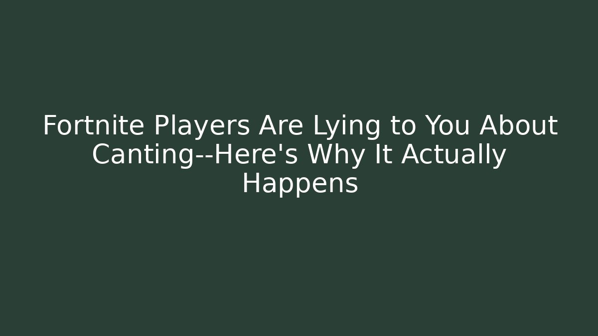 Fortnite Players Are Lying to You About Canting—Here's Why It Actually Happens
