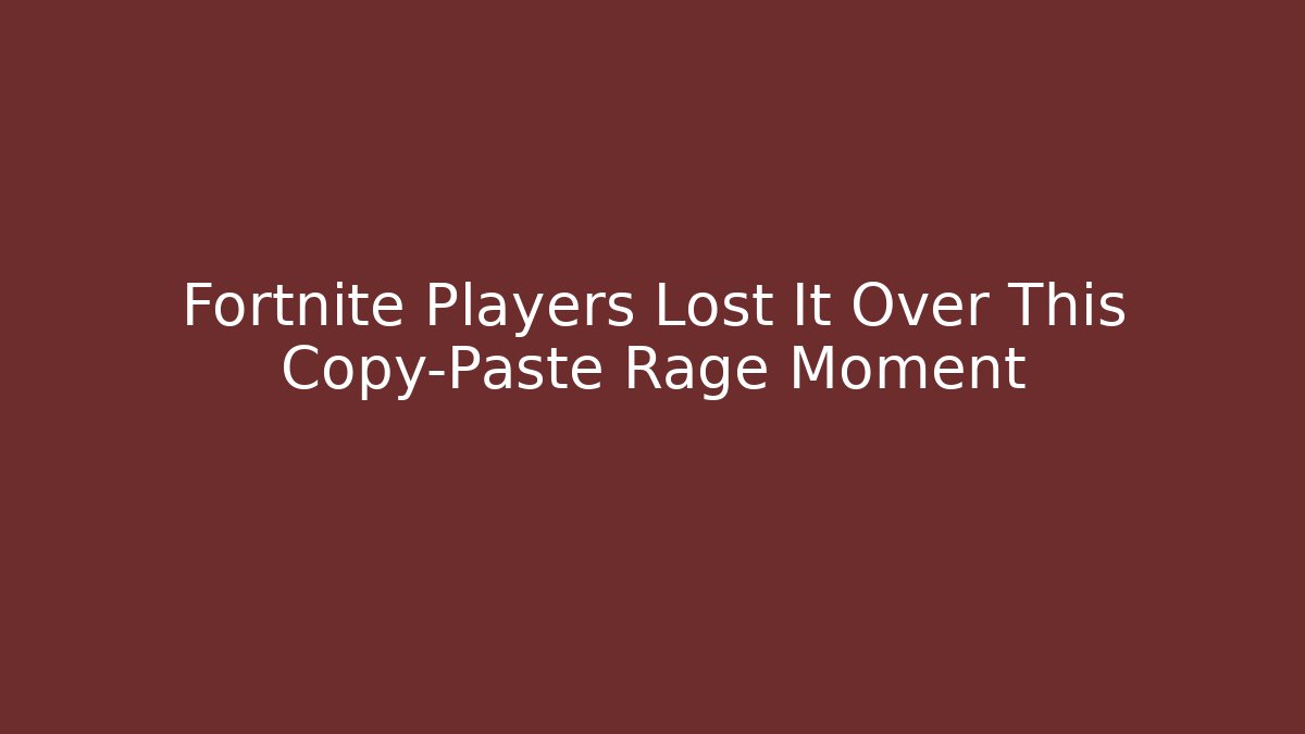 Fortnite Players Lost It Over This Copy-Paste Rage Moment - Critter Realm