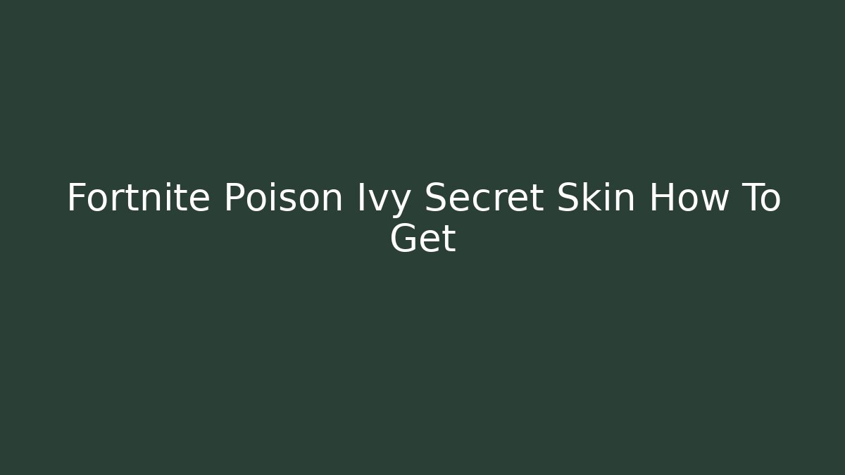 Fortnite Poison Ivy Secret Skin How To Get