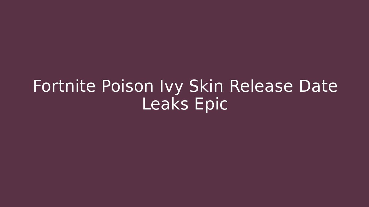 Fortnite Poison Ivy Skin Release Date Leaks Epic
