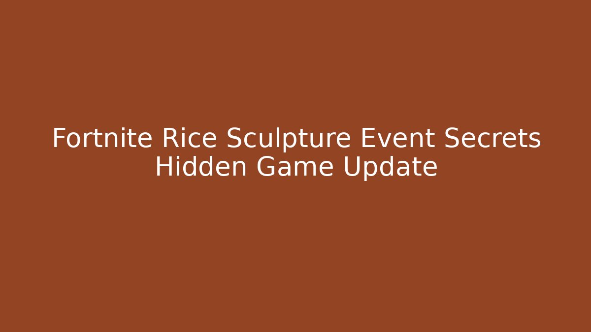 Fortnite Rice Sculpture Event Secrets Hidden Game Update