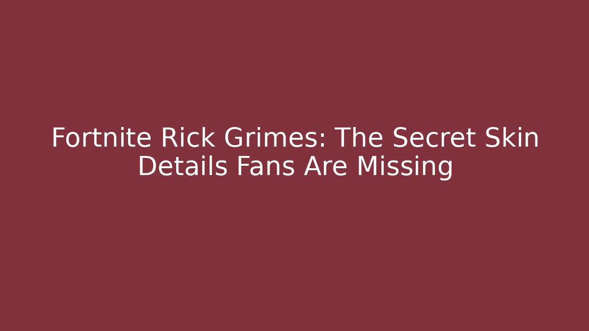Fortnite Rick Grimes: The Secret Skin Details Fans Are Missing