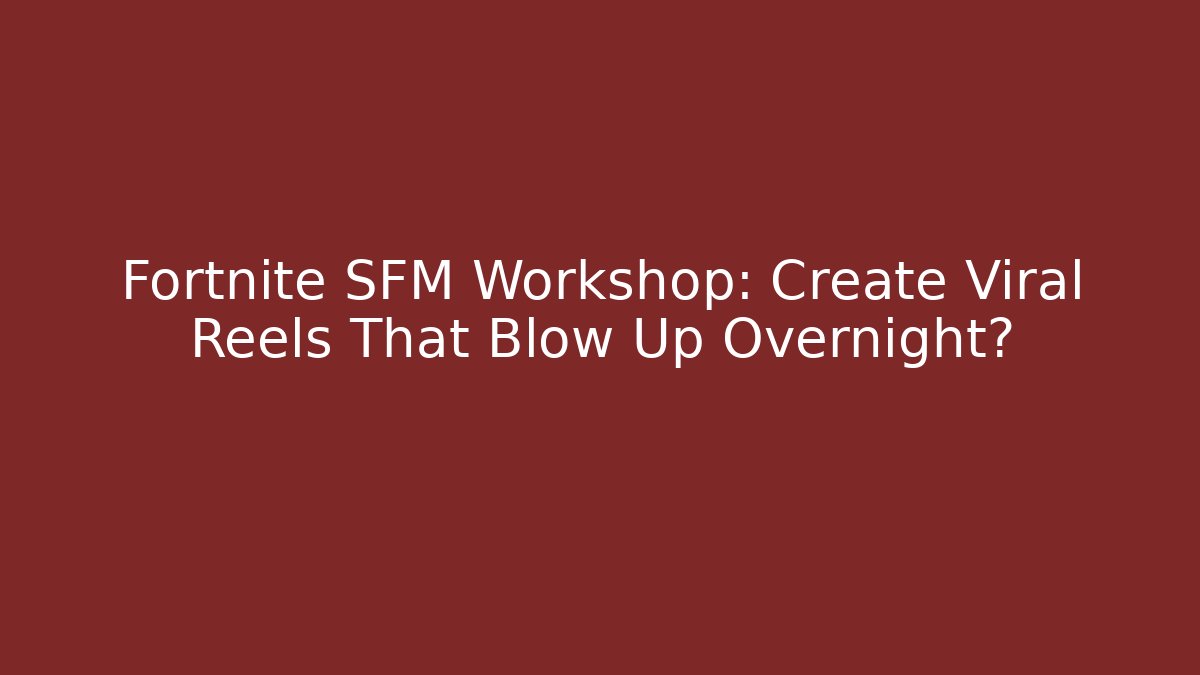 Fortnite SFM Workshop: Create Viral Reels That Blow Up Overnight?