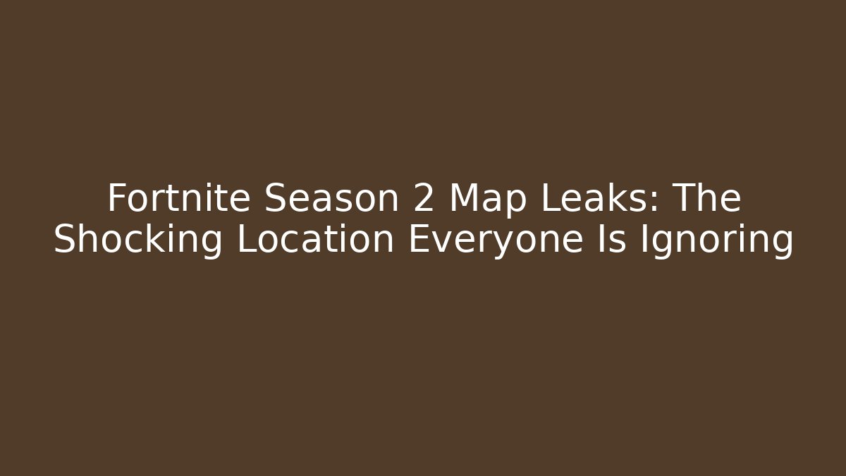 Fortnite Season 2 Map Leaks: The Shocking Location Everyone Is Ignoring