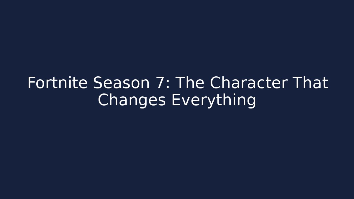 Fortnite Season 7: The Character That Changes Everything