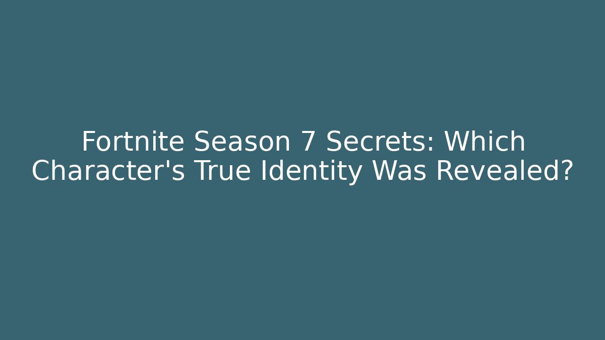 Fortnite Season 7 Secrets: Which Character’s True Identity Was Revealed?