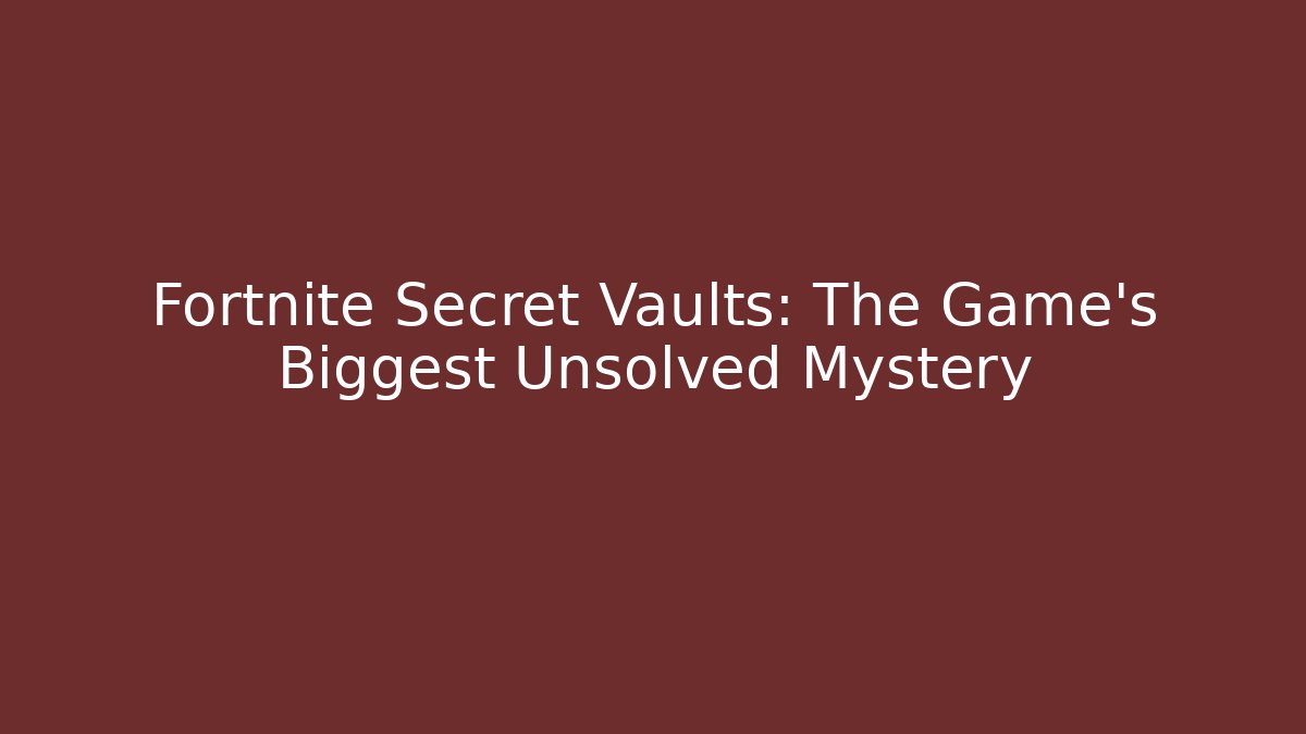 Fortnite Secret Vaults: The Game's Biggest Unsolved Mystery