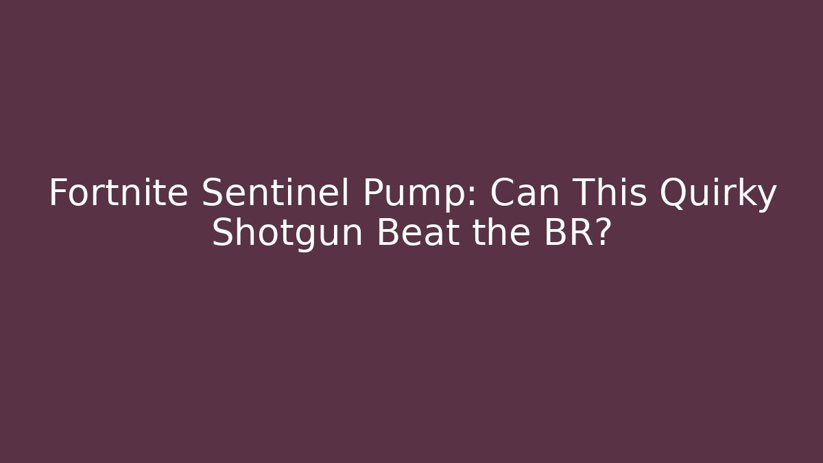 Fortnite Sentinel Pump: Can This Quirky Shotgun Beat the BR?