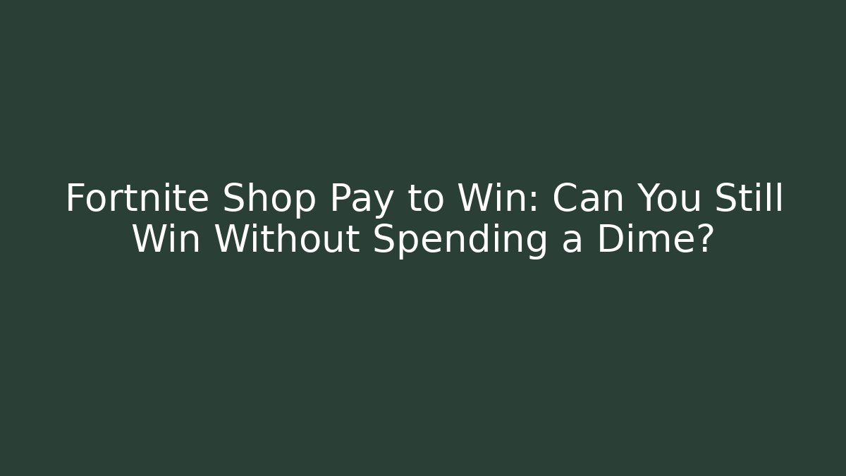 Fortnite Shop Pay to Win: Can You Still Win Without Spending a Dime?