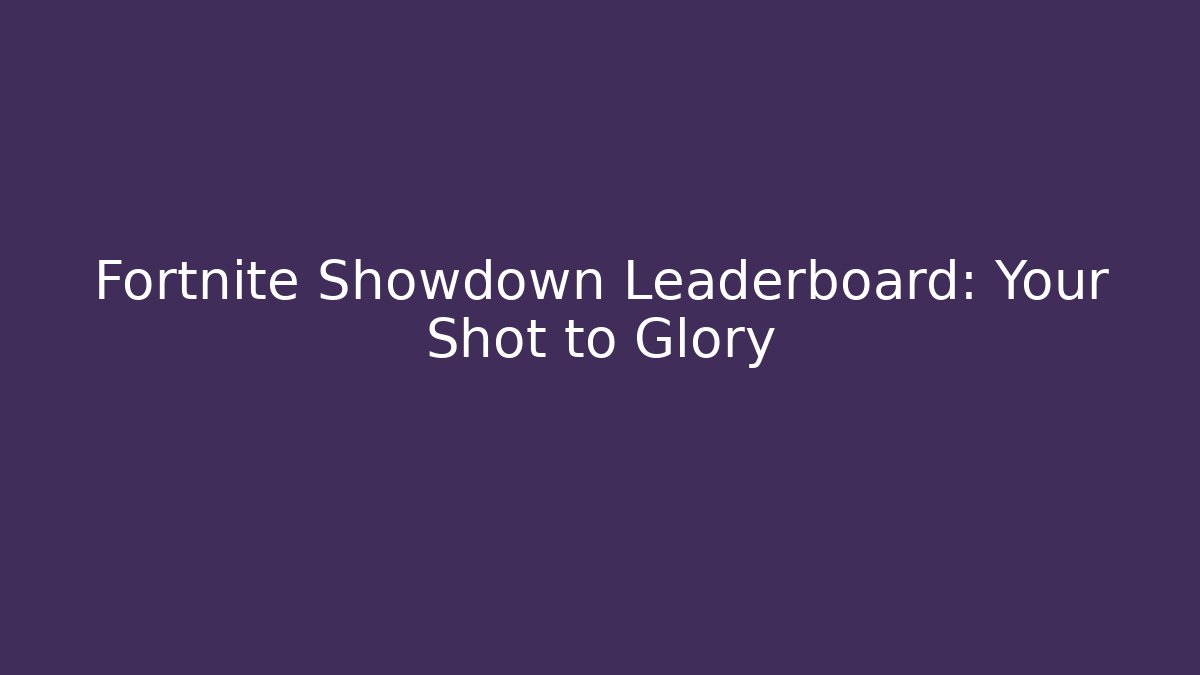 Fortnite Showdown Leaderboard: Your Shot to Glory